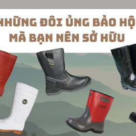 Những đôi ủng bảo hộ mà bạn nên sở hữu