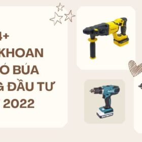 TOP 4+ MÁY KHOAN PIN CÓ BÚA ĐÁNG ĐẦU TƯ NHẤT 2022