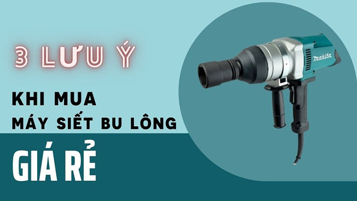 3 Lưu ý khi mua máy siết bu lông dùng điện