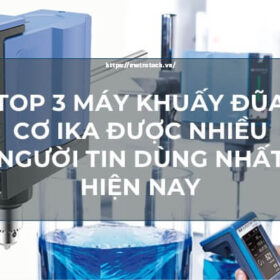 Điểm qua 3 máy khuấy cơ IKA được nhiều người tin dùng nhất hiện nay