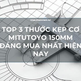 Top 3 thước kẹp cơ Mitutoyo 150mm đáng mua nhất hiện nay