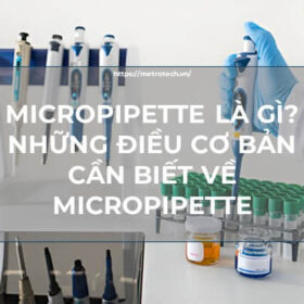 Micropipette là gì? Những điều cơ bản cần biết về Micropipette